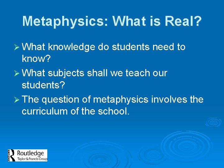 Metaphysics: What is Real? Ø What knowledge do students need to know? Ø What