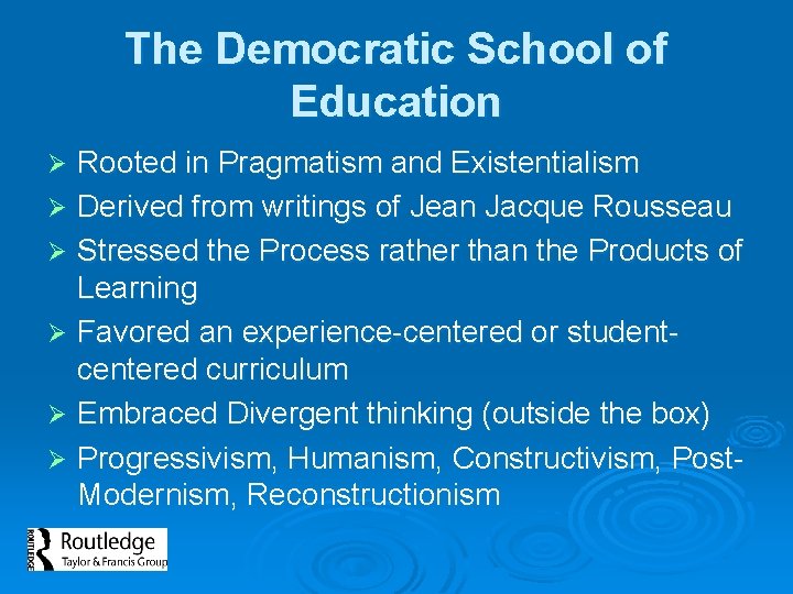 The Democratic School of Education Rooted in Pragmatism and Existentialism Ø Derived from writings