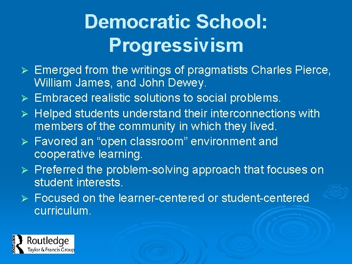 Democratic School: Progressivism Ø Ø Ø Emerged from the writings of pragmatists Charles Pierce,