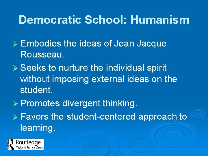 Democratic School: Humanism Ø Embodies the ideas of Jean Jacque Rousseau. Ø Seeks to