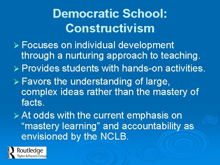 Democratic School: Constructivism Ø Focuses on individual development through a nurturing approach to teaching.