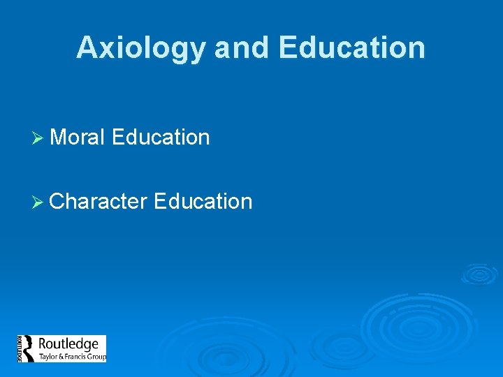 Axiology and Education Ø Moral Education Ø Character Education 