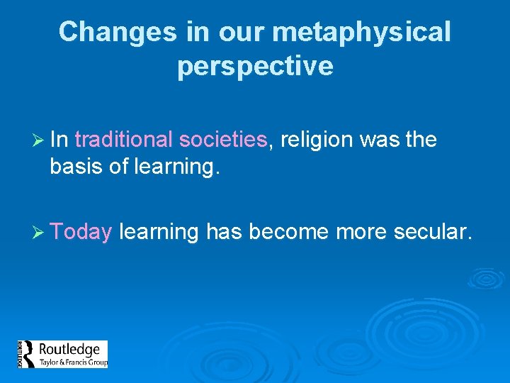Changes in our metaphysical perspective Ø In traditional societies, religion was the basis of