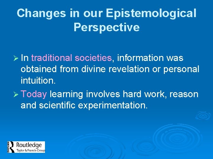 Changes in our Epistemological Perspective Ø In traditional societies, information was obtained from divine