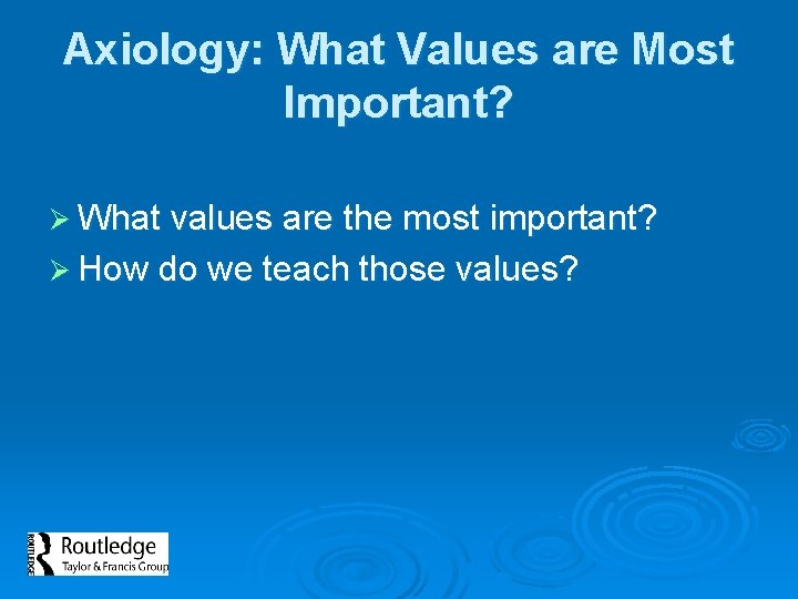 Axiology: What Values are Most Important? Ø What values are the most important? Ø