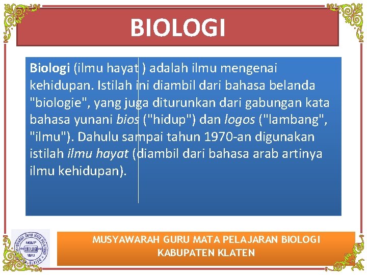 BIOLOGI Biologi (ilmu hayat ) adalah ilmu mengenai kehidupan. Istilah ini diambil dari bahasa