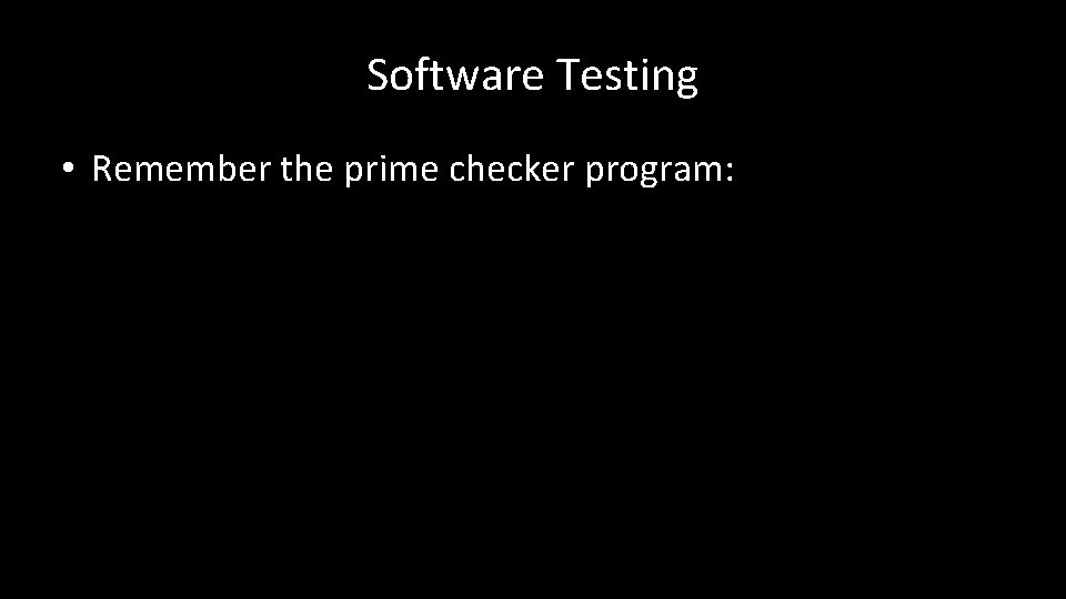 Software Testing • Remember the prime checker program: 