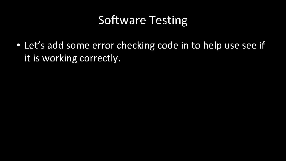 Software Testing • Let’s add some error checking code in to help use see