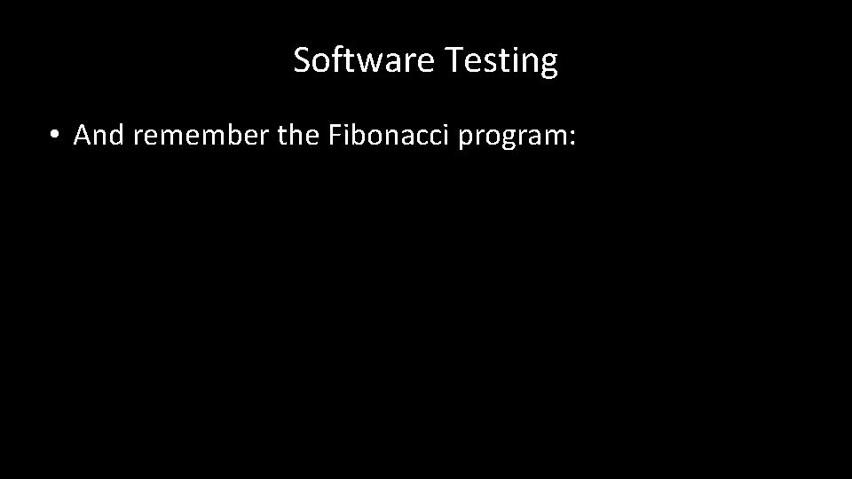 Software Testing • And remember the Fibonacci program: 