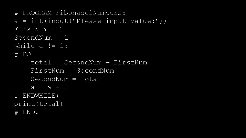 # PROGRAM Fibonacci. Numbers: a = int(input("Please input value: ")) First. Num = 1