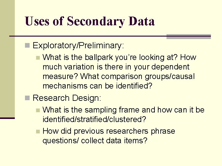 Uses of Secondary Data n Exploratory/Preliminary: n What is the ballpark you’re looking at?