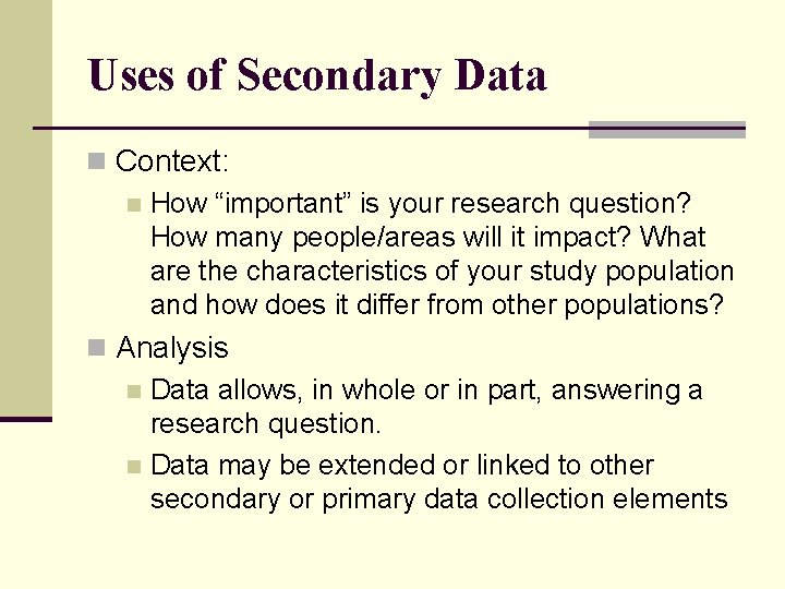 Uses of Secondary Data n Context: n How “important” is your research question? How