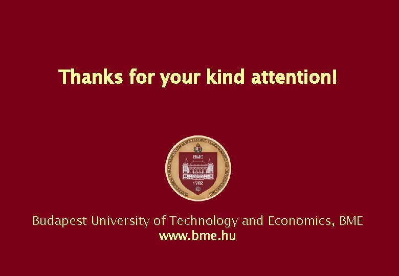 Thanks for your kind attention! Budapest University of Technology and Economics, BME www. bme.