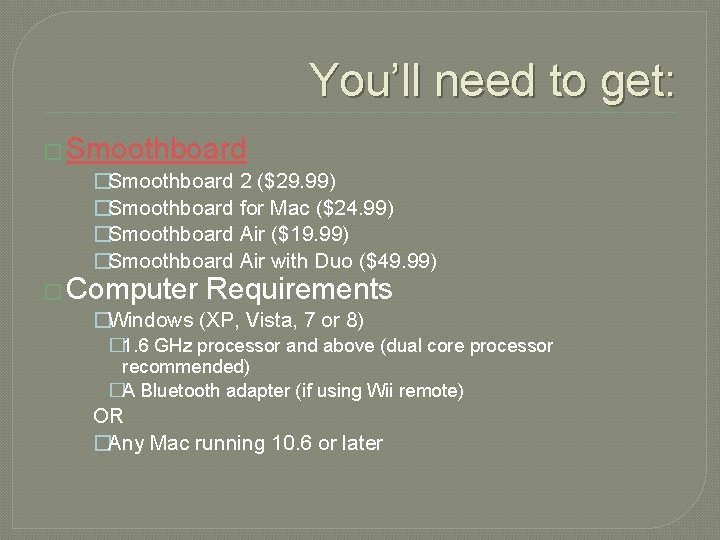 You’ll need to get: � Smoothboard �Smoothboard 2 ($29. 99) �Smoothboard for Mac ($24.