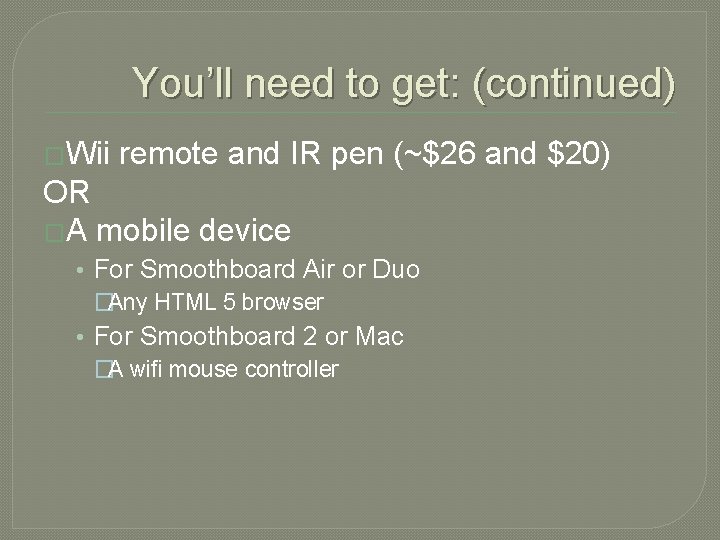You’ll need to get: (continued) �Wii remote and IR pen (~$26 and $20) OR