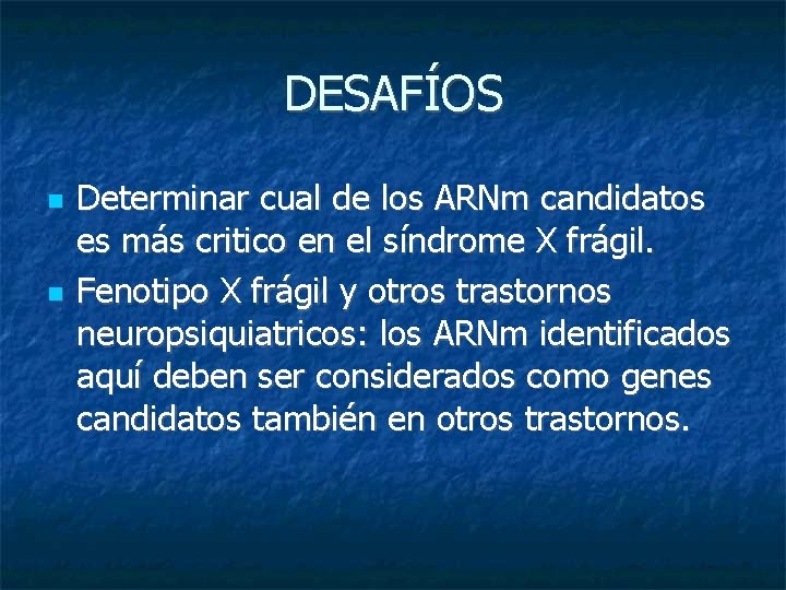 DESAFÍOS Determinar cual de los ARNm candidatos es más critico en el síndrome X