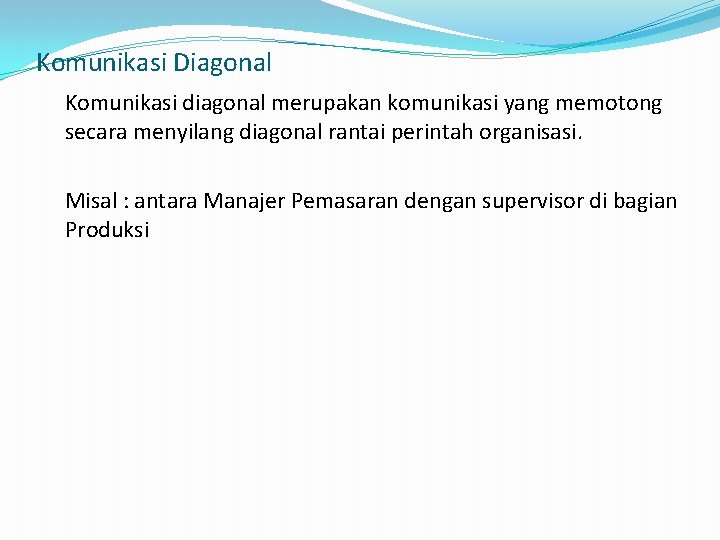 Komunikasi Diagonal Komunikasi diagonal merupakan komunikasi yang memotong secara menyilang diagonal rantai perintah organisasi.