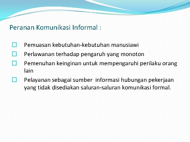Peranan Komunikasi Informal : � � Pemuasan kebutuhan-kebutuhan manusiawi Perlawanan terhadap pengaruh yang monoton