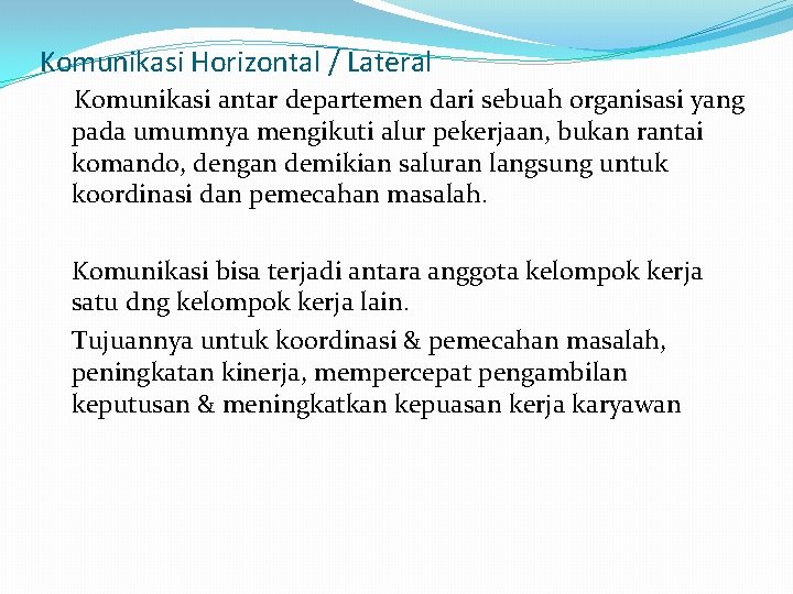 Komunikasi Horizontal / Lateral Komunikasi antar departemen dari sebuah organisasi yang pada umumnya mengikuti