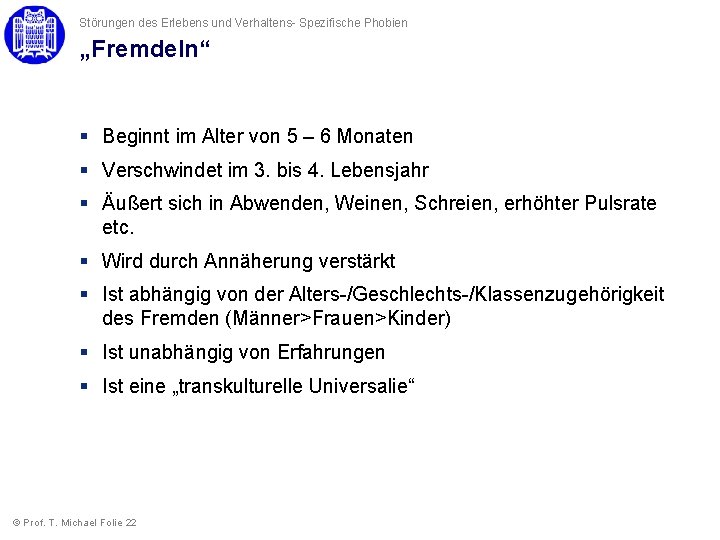 Störungen des Erlebens und Verhaltens- Spezifische Phobien „Fremdeln“ § Beginnt im Alter von 5 Störungen des Erlebens und Verhaltens- Spezifische Phobien „Fremdeln“ § Beginnt im Alter von 5