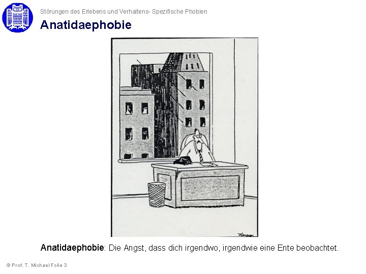 Störungen des Erlebens und Verhaltens- Spezifische Phobien Anatidaephobie: Die Angst, dass dich irgendwo, irgendwie Störungen des Erlebens und Verhaltens- Spezifische Phobien Anatidaephobie: Die Angst, dass dich irgendwo, irgendwie