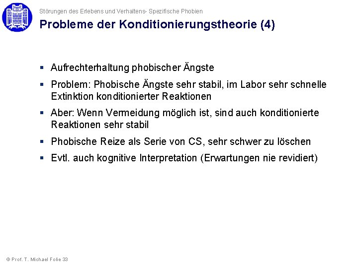 Störungen des Erlebens und Verhaltens- Spezifische Phobien Probleme der Konditionierungstheorie (4) § Aufrechterhaltung phobischer Störungen des Erlebens und Verhaltens- Spezifische Phobien Probleme der Konditionierungstheorie (4) § Aufrechterhaltung phobischer