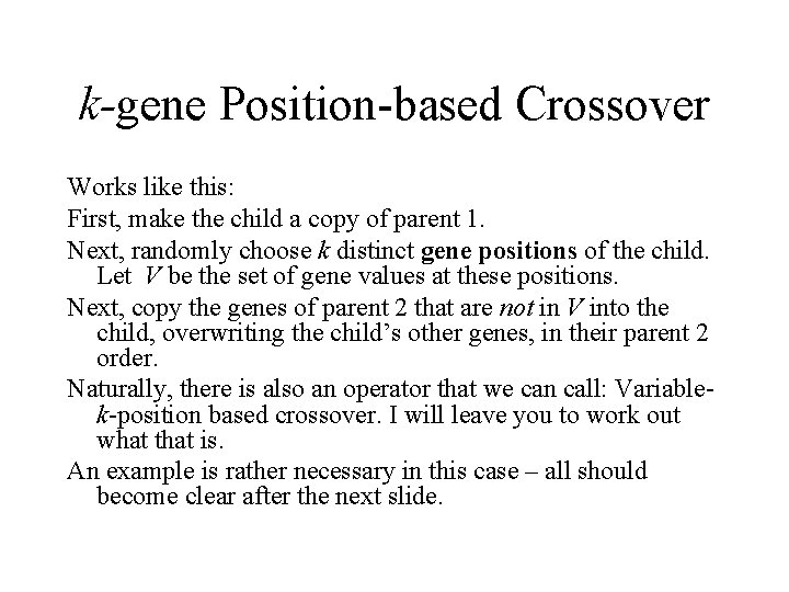 k-gene Position-based Crossover Works like this: First, make the child a copy of parent