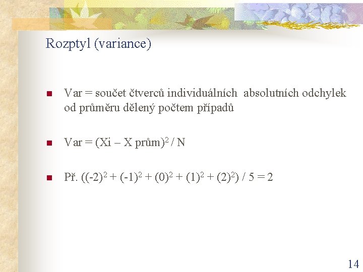 Rozptyl (variance) n Var = součet čtverců individuálních absolutních odchylek od průměru dělený počtem
