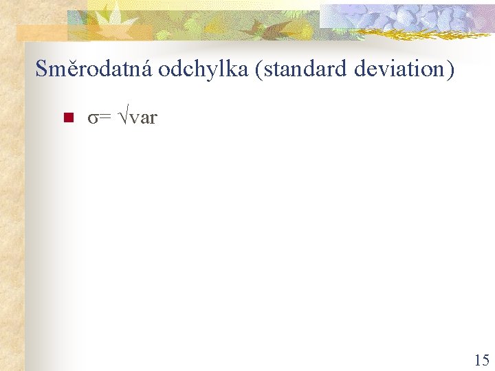 Směrodatná odchylka (standard deviation) n σ= √var 15 