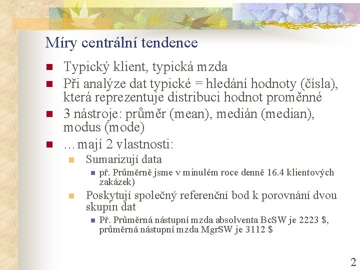 Míry centrální tendence n n Typický klient, typická mzda Při analýze dat typické =