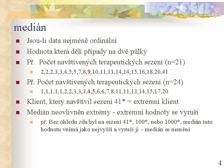 medián n Jsou-li data nejméně ordinální Hodnota která dělí případy na dvě půlky Př.