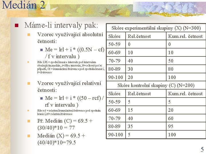 Medián 2 n Máme-li intervaly pak: n n Skóre experimentální skupiny (X) (N=300) Vzorec