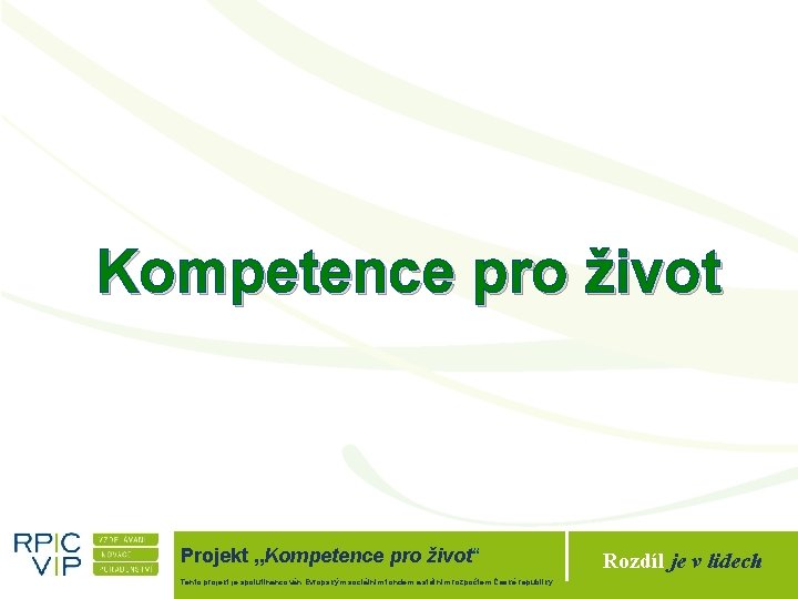 Kompetence pro život Projekt „Kompetence pro život“ Tento projekt je spolufinancován Evropským sociálním fondem