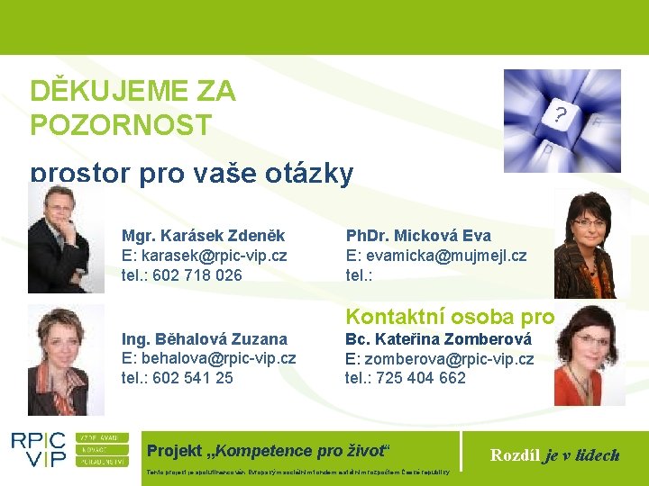 DĚKUJEME ZA POZORNOST prostor pro vaše otázky Mgr. Karásek Zdeněk E: karasek@rpic-vip. cz tel.