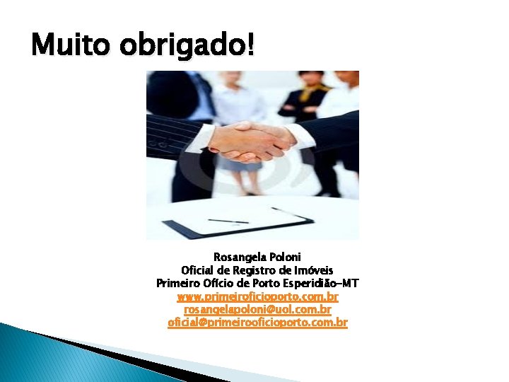 Muito obrigado! Rosangela Poloni Oficial de Registro de Imóveis Primeiro Ofício de Porto Esperidião-MT