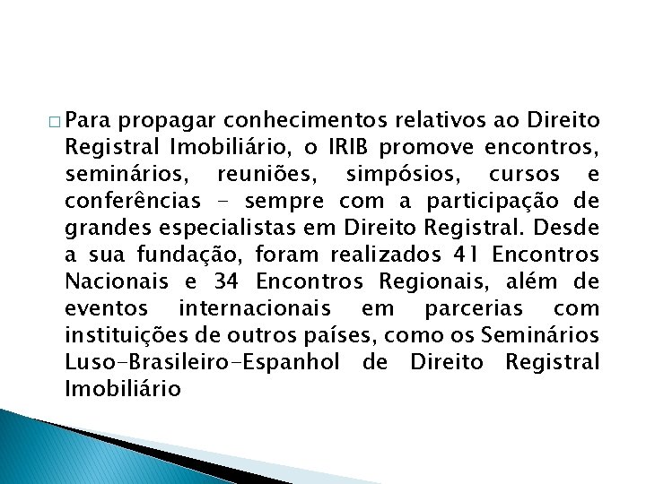 � Para propagar conhecimentos relativos ao Direito Registral Imobiliário, o IRIB promove encontros, seminários,