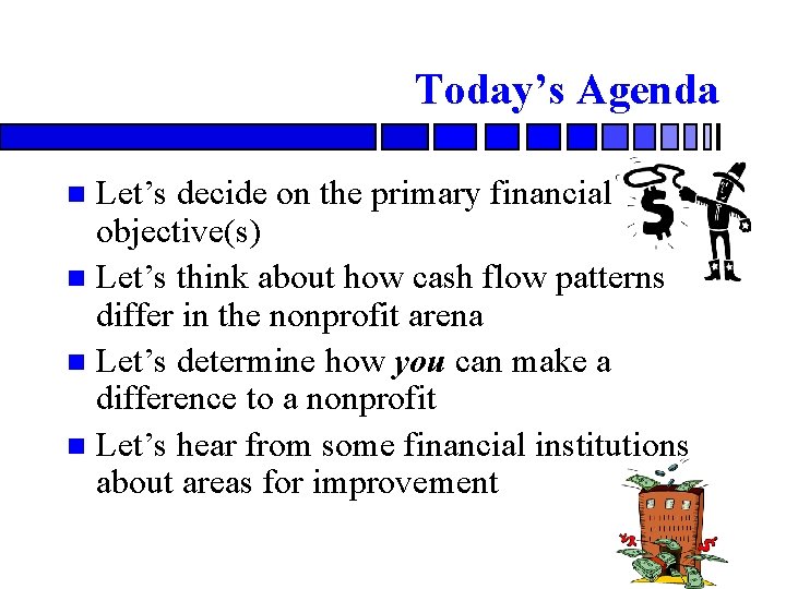 Today’s Agenda Let’s decide on the primary financial objective(s) n Let’s think about how