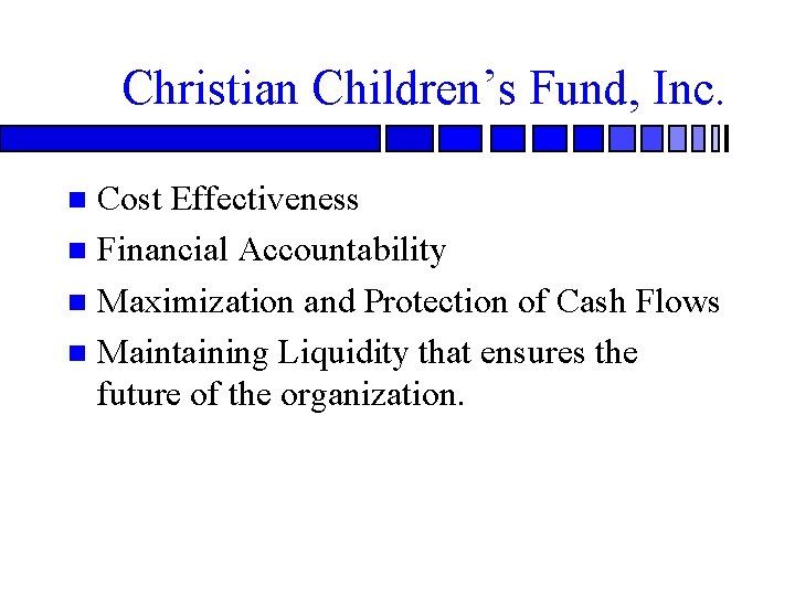 Christian Children’s Fund, Inc. Cost Effectiveness n Financial Accountability n Maximization and Protection of