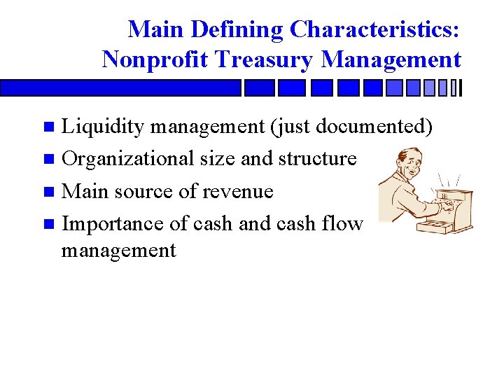 Main Defining Characteristics: Nonprofit Treasury Management Liquidity management (just documented) n Organizational size and