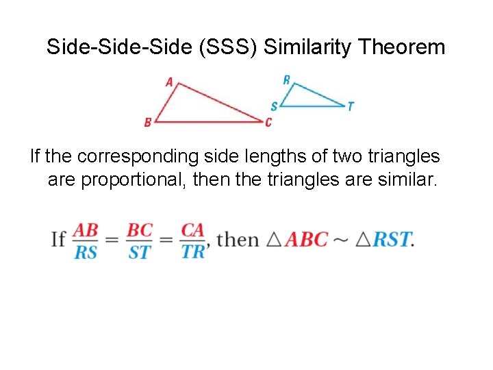 Side-Side (SSS) Similarity Theorem If the corresponding side lengths of two triangles are proportional,