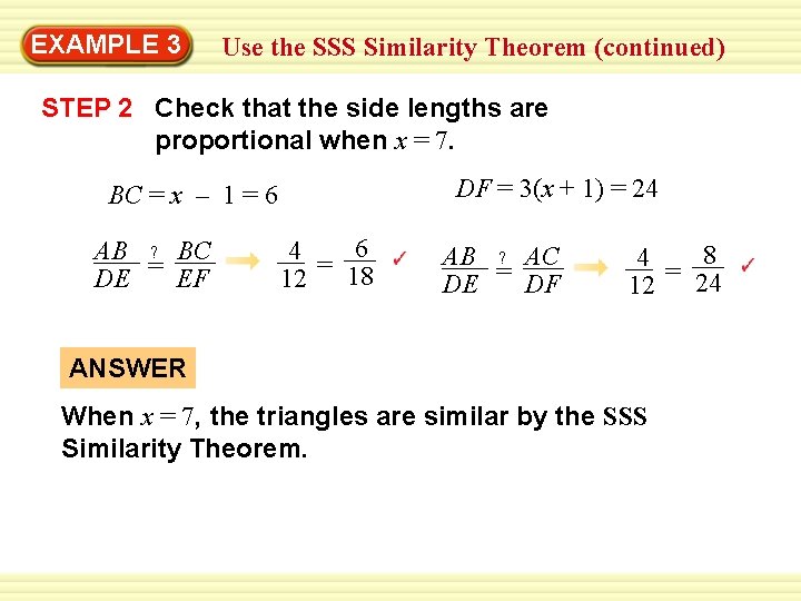 EXAMPLE 3 Use the SSS Similarity Theorem (continued) STEP 2 Check that the side
