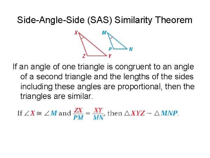 Side-Angle-Side (SAS) Similarity Theorem If an angle of one triangle is congruent to an