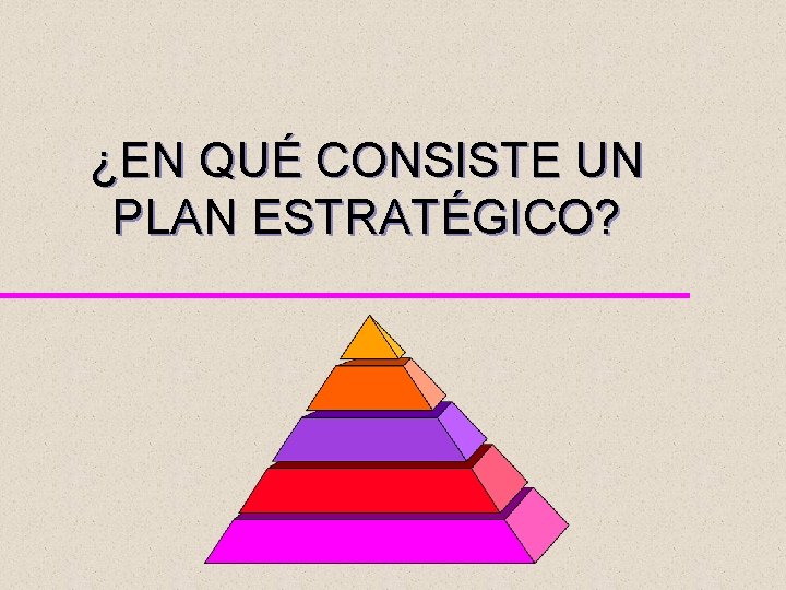 ¿EN QUÉ CONSISTE UN PLAN ESTRATÉGICO? 