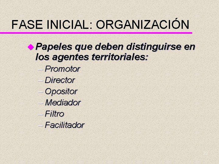 FASE INICIAL: ORGANIZACIÓN u Papeles que deben distinguirse en los agentes territoriales: – Promotor