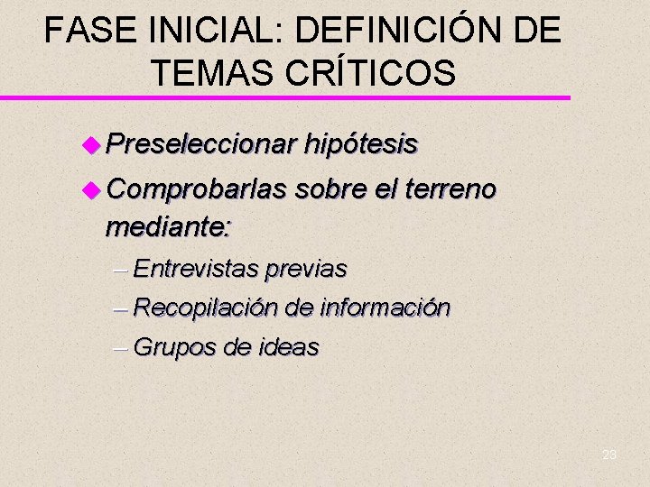 FASE INICIAL: DEFINICIÓN DE TEMAS CRÍTICOS u Preseleccionar u Comprobarlas hipótesis sobre el terreno