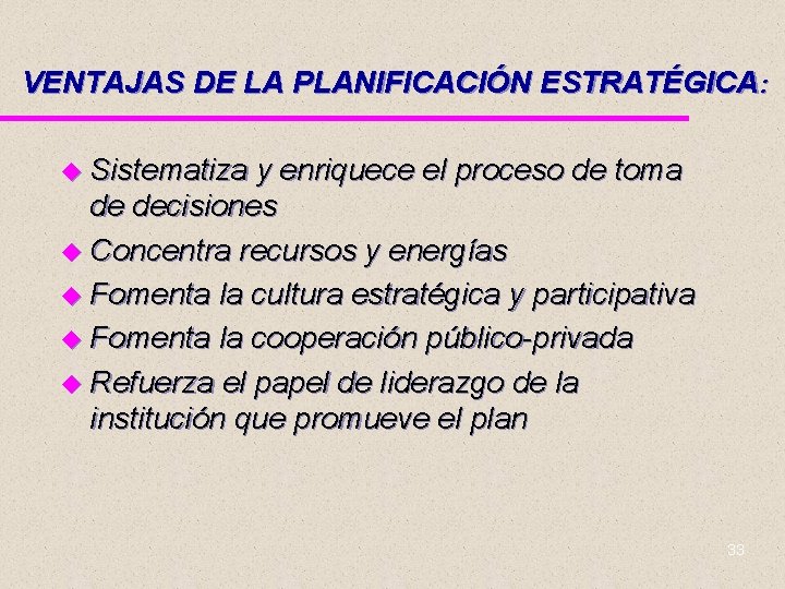 VENTAJAS DE LA PLANIFICACIÓN ESTRATÉGICA: u Sistematiza y enriquece el proceso de toma de