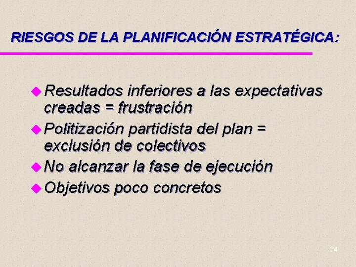 RIESGOS DE LA PLANIFICACIÓN ESTRATÉGICA: u Resultados inferiores a las expectativas creadas = frustración