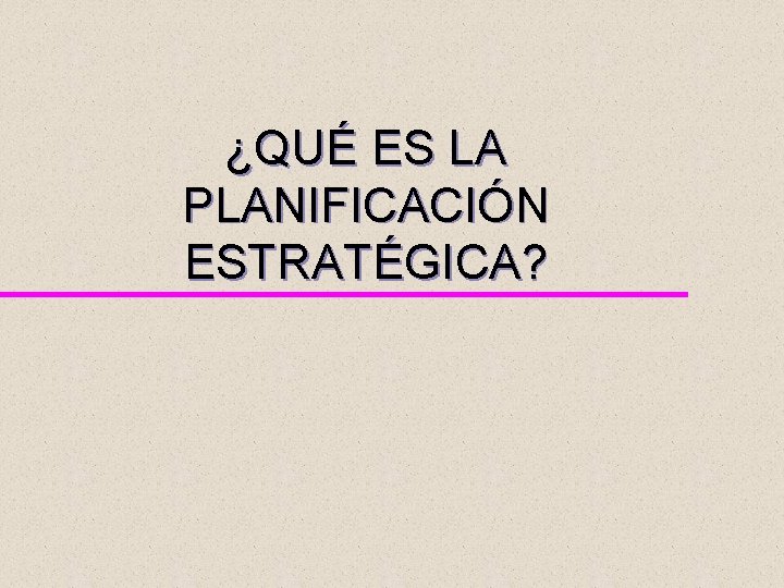 ¿QUÉ ES LA PLANIFICACIÓN ESTRATÉGICA? 
