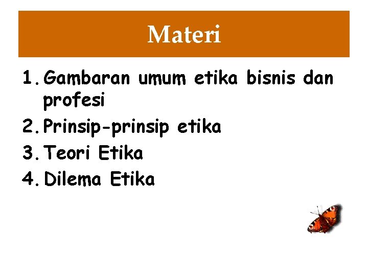 Materi 1. Gambaran umum etika bisnis dan profesi 2. Prinsip-prinsip etika 3. Teori Etika