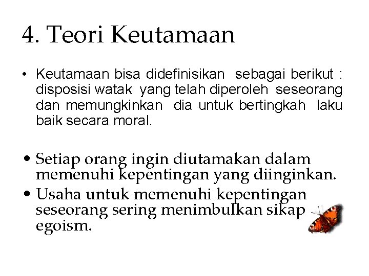 4. Teori Keutamaan • Keutamaan bisa didefinisikan sebagai berikut : disposisi watak yang telah